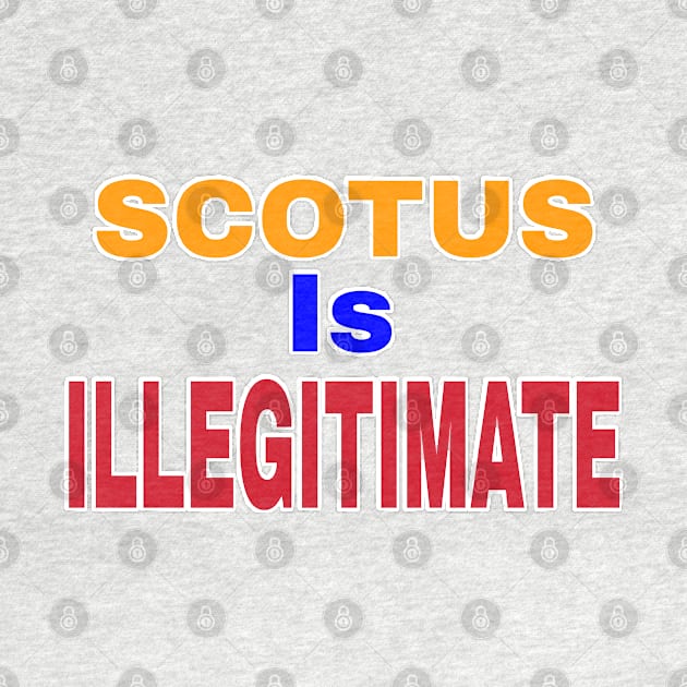 SCOTUS IS ILLEGITIMATE - Front by SubversiveWare